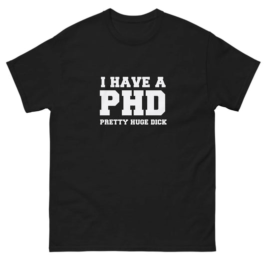I Have a PHD” Funny Graphic Tee
